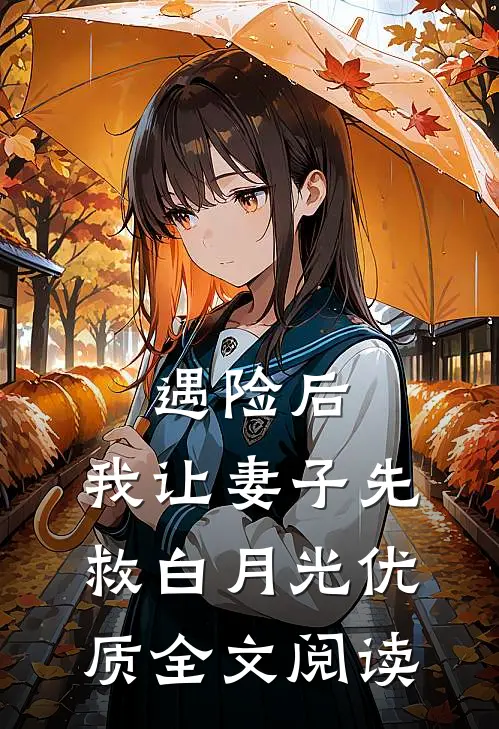 遇险后，我让妻子先救白月光优质全文阅读