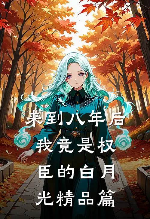来到八年后，我竟是权臣的白月光精品篇