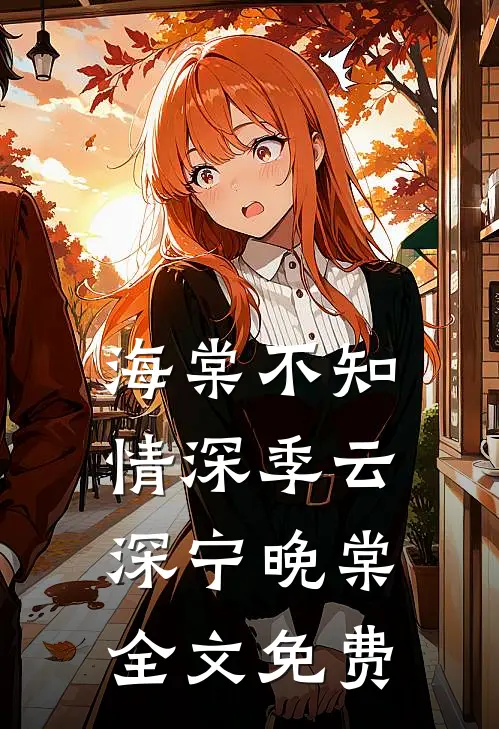 海棠不知情深季云深宁晚棠全文免费