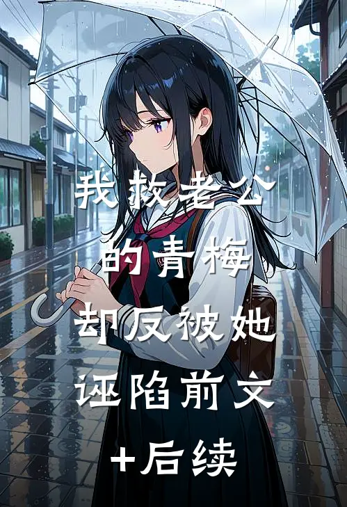 我救老公的青梅，却反被她诬陷前文+后续