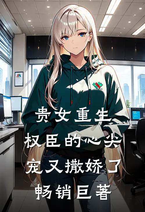 贵女重生：权臣的心尖宠又撒娇了畅销巨著