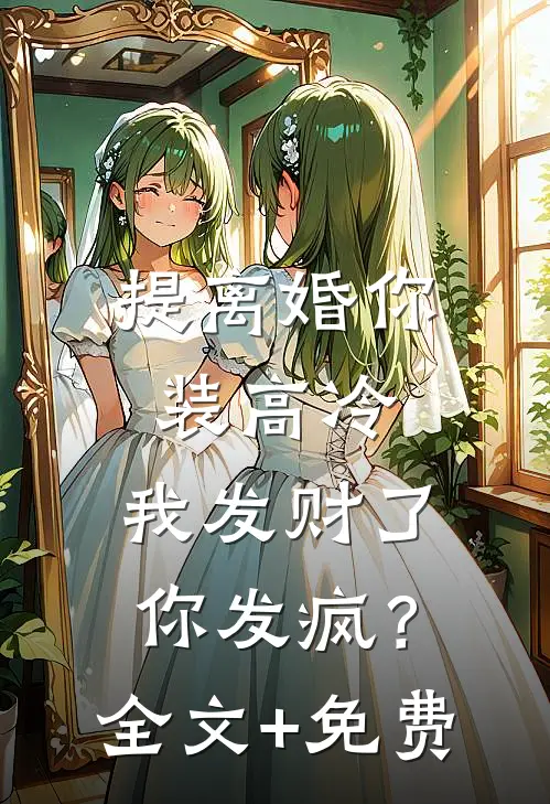 提离婚你装高冷，我发财了你发疯？全文+免费