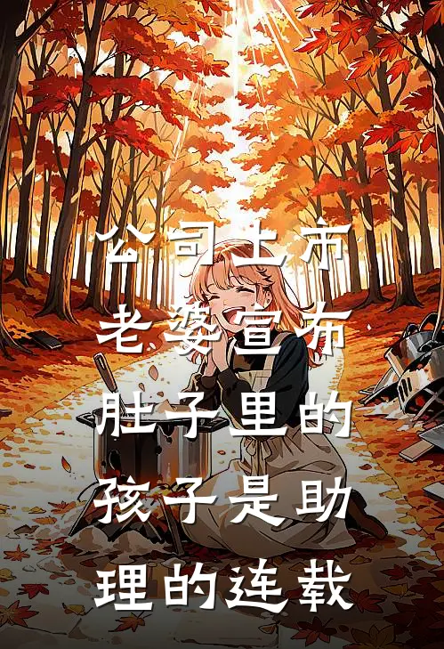 公司上市，老婆宣布肚子里的孩子是助理的连载