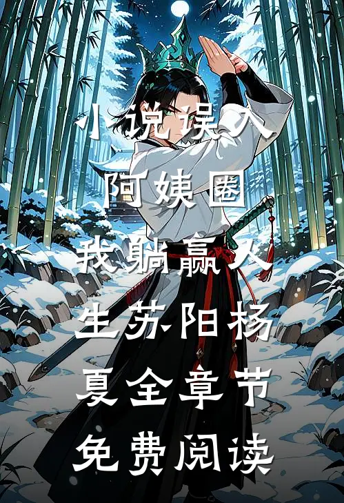 小说误入阿姨圈，我躺赢人生苏阳杨夏全章节免费阅读