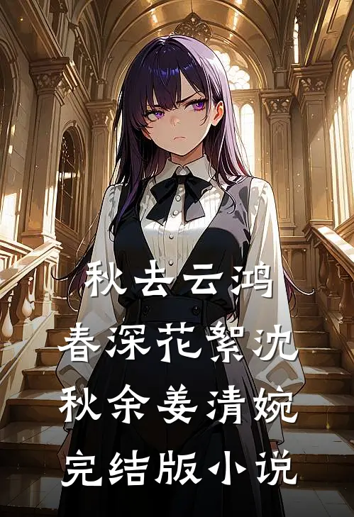 秋去云鸿，春深花絮沈秋余姜清婉完结版小说