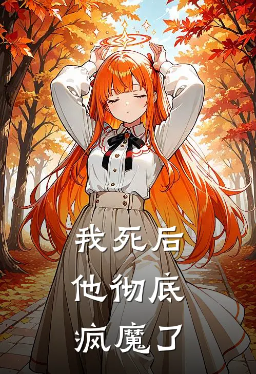 我死后，他彻底疯魔了