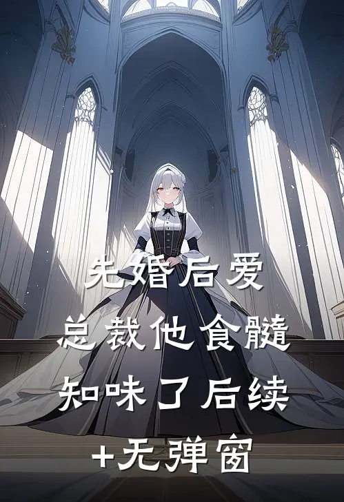 先婚后爱：总裁他食髓知味了后续+无弹窗