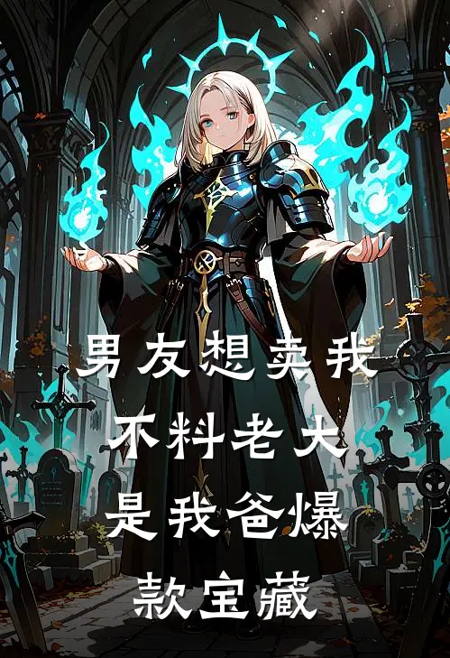男友想卖我，不料老大是我爸爆款宝藏