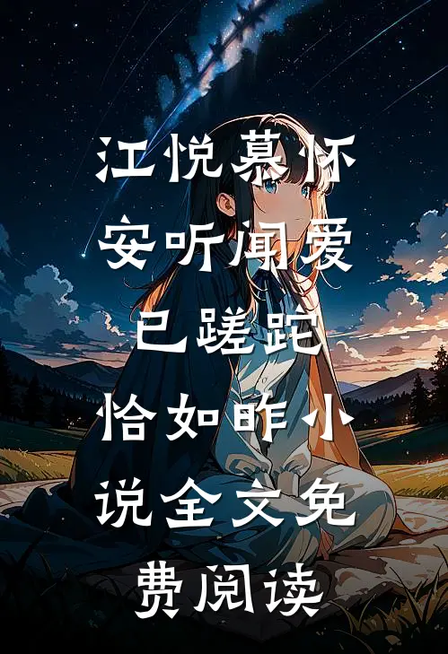 江悦慕怀安听闻爱已蹉跎，恰如昨小说全文免费阅读