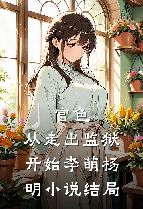 官色：从走出监狱开始李萌杨明小说结局
