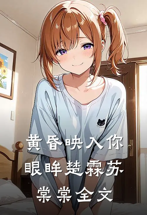 黄昏映入你眼眸楚霖苏棠棠全文