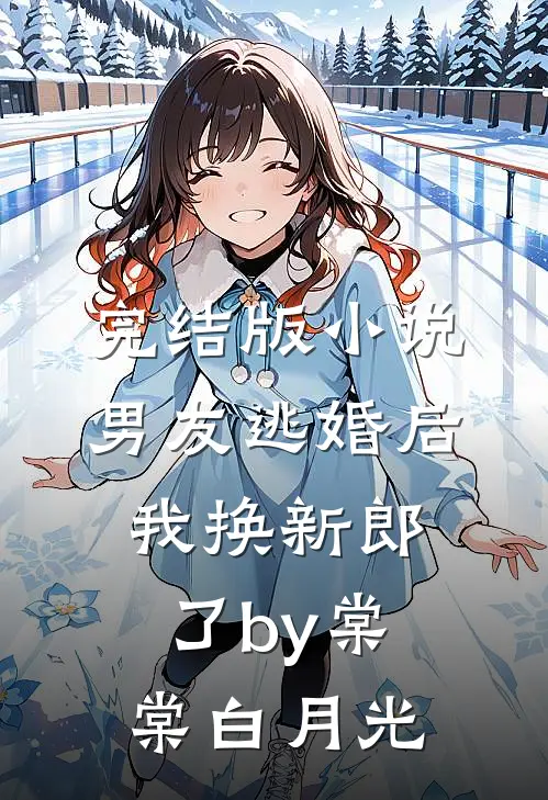 完结版小说男友逃婚后，我换新郎了by棠棠白月光