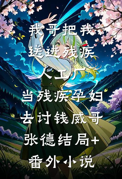 我哥把我送进残疾人工厂，当残疾孕妇去讨钱威哥张德结局+番外小说