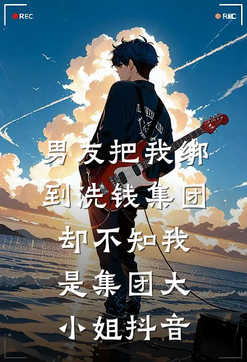 男友把我绑到洗钱集团，却不知我是集团大小姐抖音