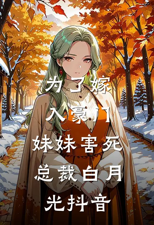 为了嫁入豪门，妹妹害死总裁白月光抖音