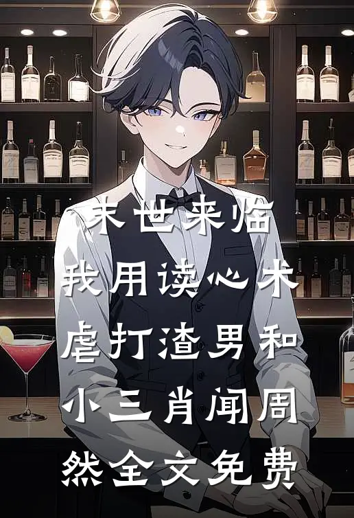 末世来临，我用读心术虐打渣男和小三肖闻周然全文免费