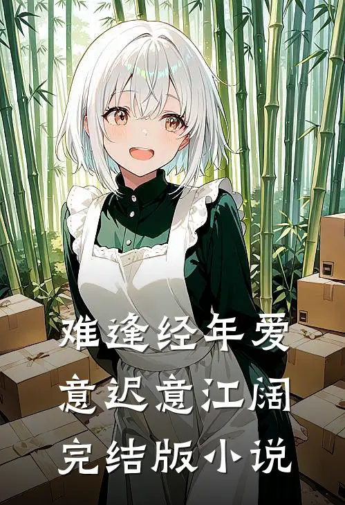 难逢经年爱意迟意江阔完结版小说