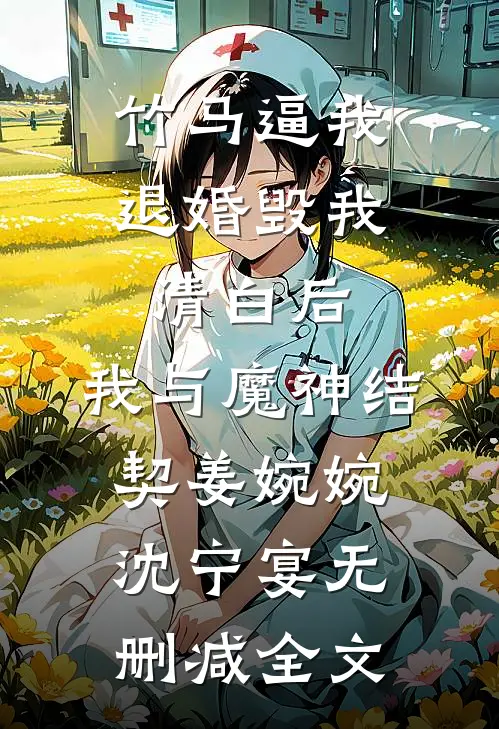 竹马逼我退婚毁我清白后，我与魔神结契姜婉婉沈宁宴无删减全文