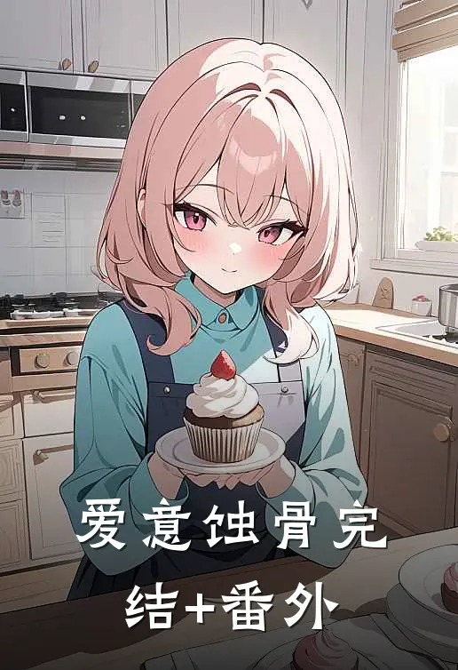 爱意蚀骨完结+番外