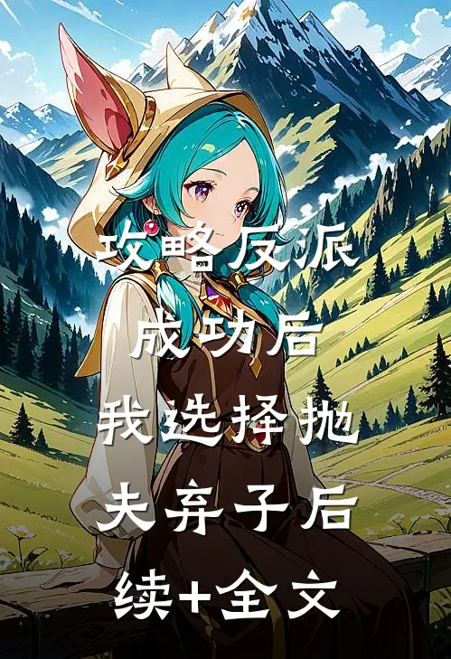 攻略反派成功后，我选择抛夫弃子后续+全文