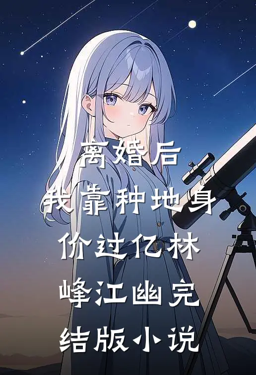 离婚后，我靠种地身价过亿林峰江幽完结版小说