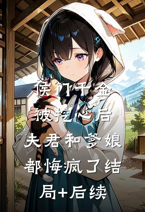 侯门千金被挖心后，夫君和爹娘都悔疯了结局+后续