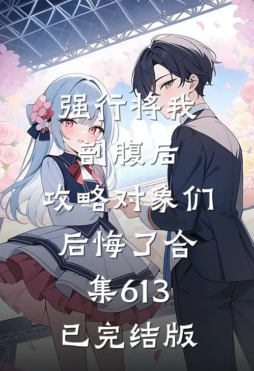 强行将我剖腹后，攻略对象们后悔了合集613已完结版