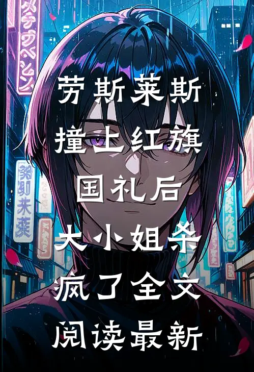 劳斯莱斯撞上红旗国礼后，大小姐杀疯了全文阅读最新