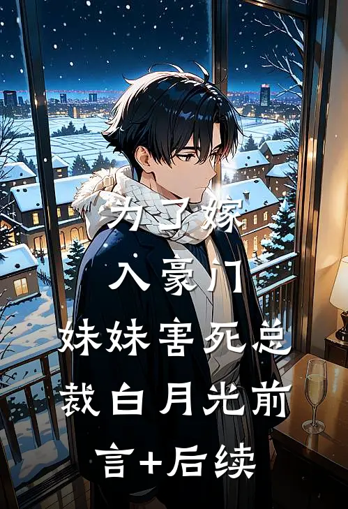 为了嫁入豪门，妹妹害死总裁白月光前言+后续