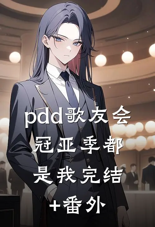pdd歌友会，冠亚季都是我完结+番外