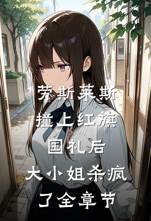 劳斯莱斯撞上红旗国礼后，大小姐杀疯了全章节