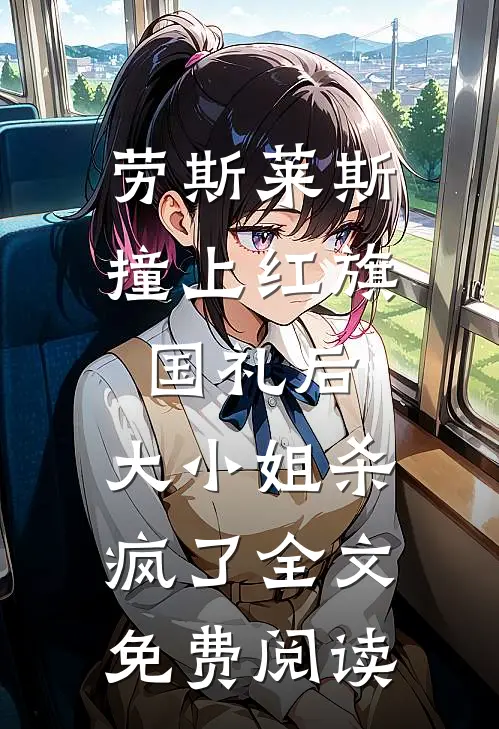 劳斯莱斯撞上红旗国礼后，大小姐杀疯了全文免费阅读