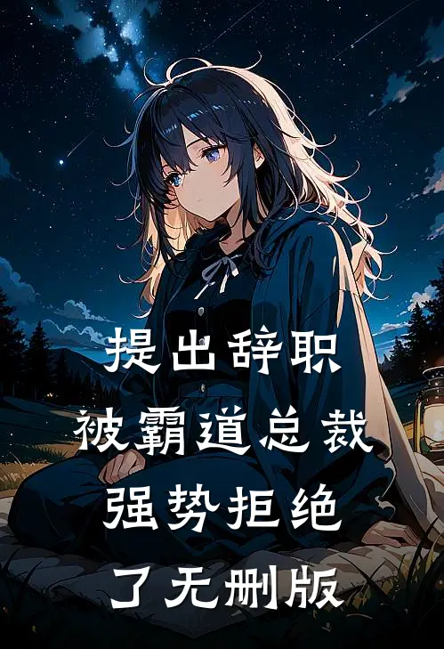 提出辞职，被霸道总裁强势拒绝了无删版