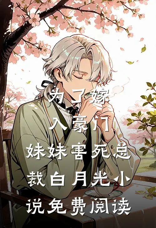 为了嫁入豪门，妹妹害死总裁白月光小说免费阅读