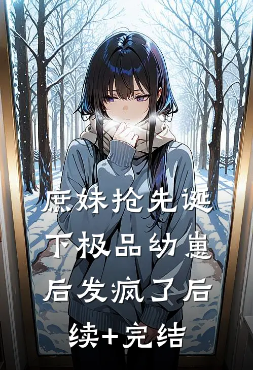 庶妹抢先诞下极品幼崽后发疯了后续+完结