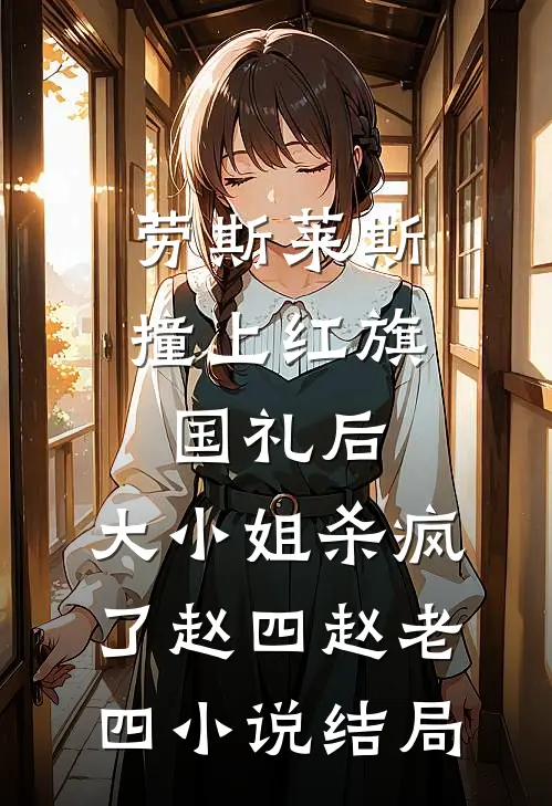 劳斯莱斯撞上红旗国礼后，大小姐杀疯了赵四赵老四小说结局