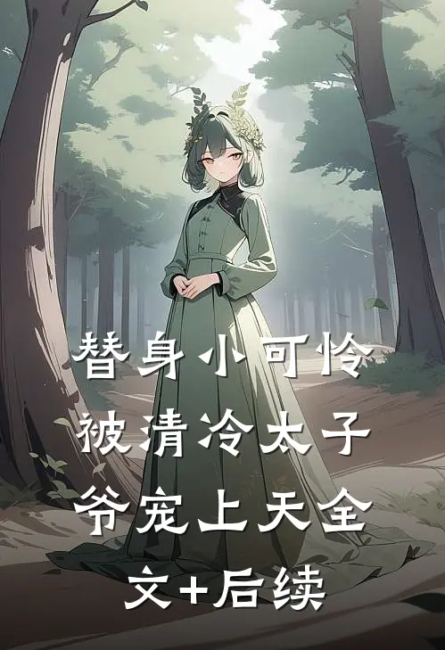 替身小可怜，被清冷太子爷宠上天全文+后续