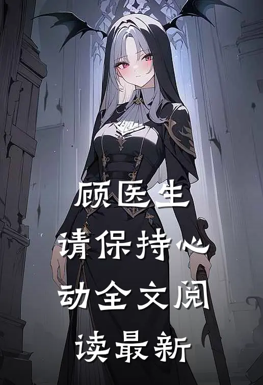 顾医生，请保持心动全文阅读最新