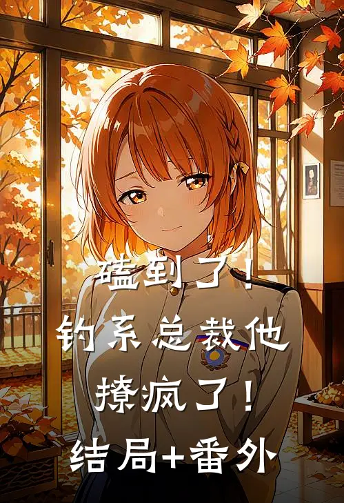 磕到了！钓系总裁他撩疯了！结局+番外