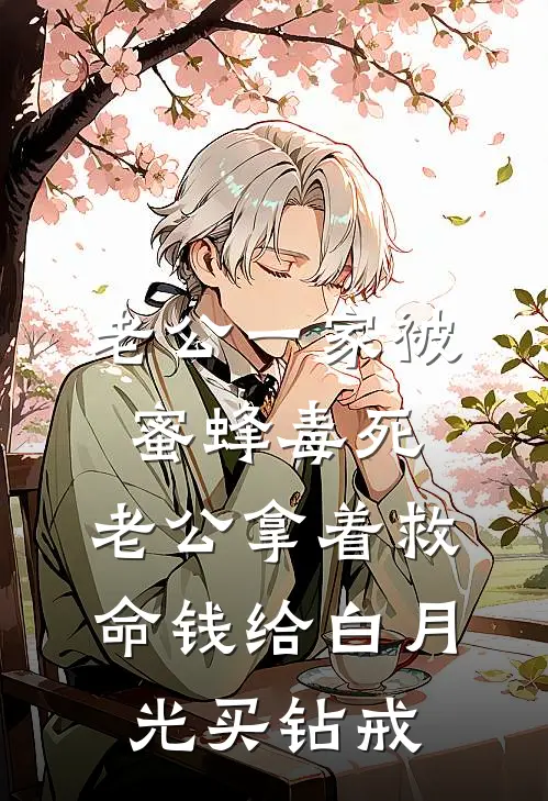 老公一家被蜜蜂毒死，老公拿着救命钱给白月光买钻戒