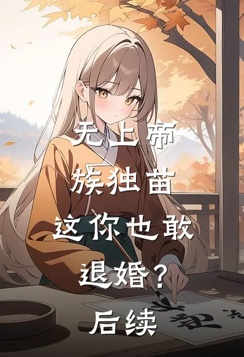 无上帝族独苗，这你也敢退婚？后续