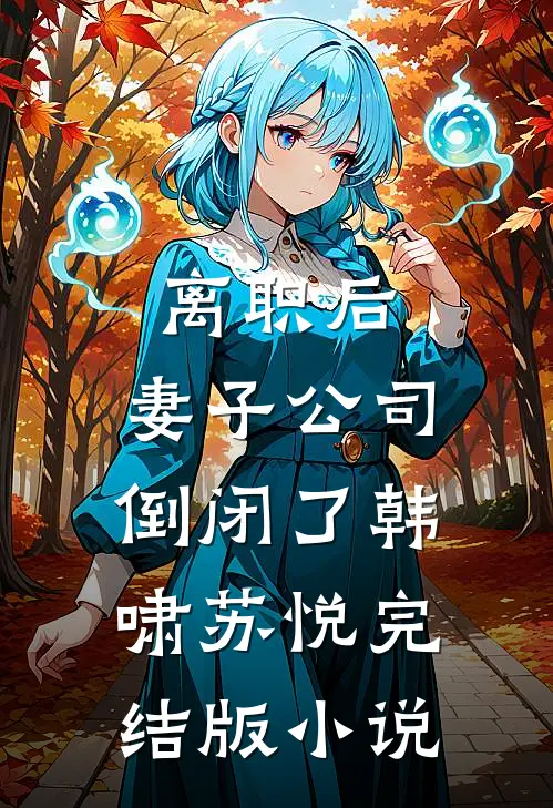 离职后，妻子公司倒闭了韩啸苏悦完结版小说