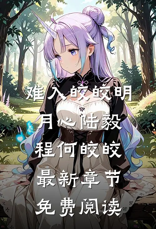 难入皎皎明月心陆毅程何皎皎最新章节免费阅读