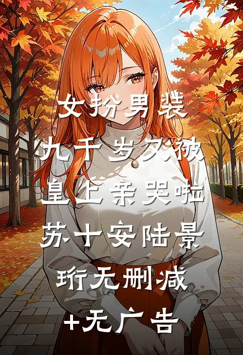 女扮男装，九千岁又被皇上亲哭啦苏十安陆景珩无删减+无广告