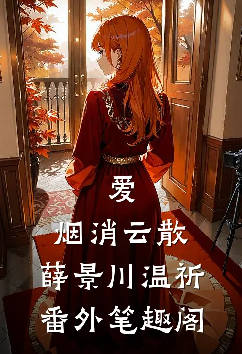 爱，烟消云散：薛景川温祈番外笔趣阁