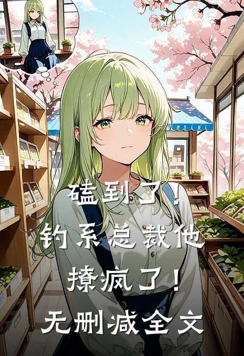磕到了！钓系总裁他撩疯了！无删减全文