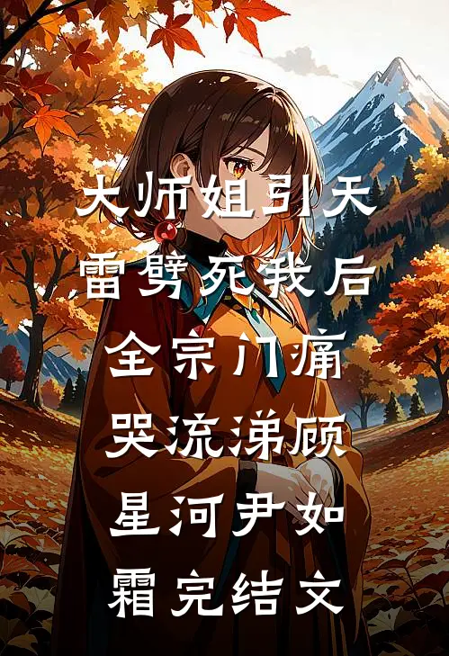 大师姐引天雷劈死我后，全宗门痛哭流涕顾星河尹如霜完结文