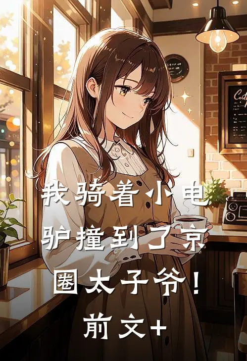 我骑着小电驴撞到了京圈太子爷！前文+