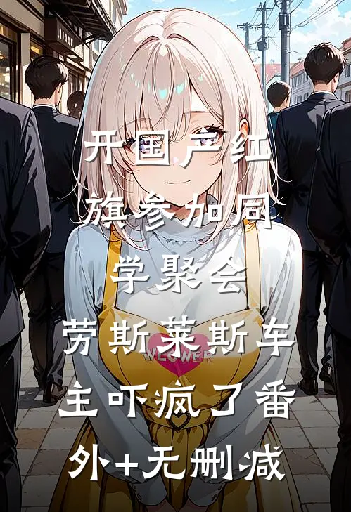 开国产红旗参加同学聚会，劳斯莱斯车主吓疯了番外+无删减