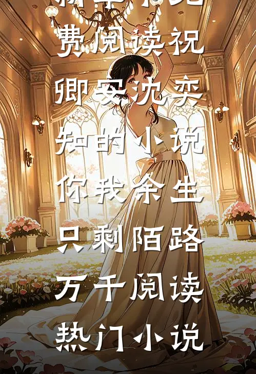 祝卿安沈奕知的小说你我余生只剩陌路万千阅读
